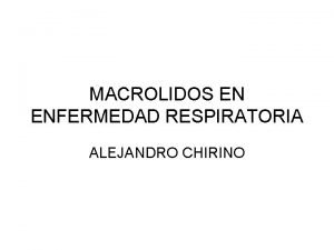 MACROLIDOS EN ENFERMEDAD RESPIRATORIA ALEJANDRO CHIRINO EFECTOS NO