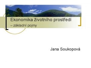 Ekonomika ivotnho prosted zkladn pojmy Jana Soukopov Cvien