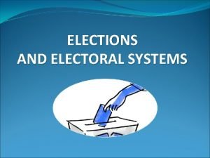 ELECTIONS AND ELECTORAL SYSTEMS ELECTIONS Elections are essential ELECTIONS AND ELECTORAL SYSTEMS ELECTIONS Elections are essential