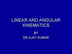 LINEAR AND ANGULAR KINEMATICS BY DR AJAY KUMAR