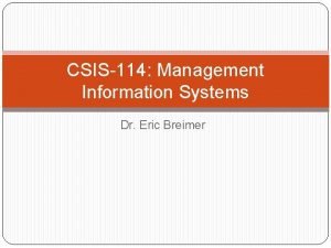 CSIS114 Management Information Systems Dr Eric Breimer Syllabus