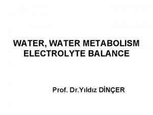 WATER WATER METABOLISM ELECTROLYTE BALANCE Prof Dr Yldz