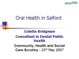 Oral Health in Salford Colette Bridgman Consultant in