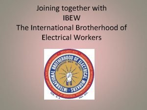 Joining together with IBEW The International Brotherhood of