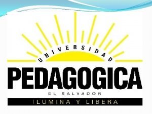 UNIVERSIDAD PEDAGGICA DE EL SALVADOR FACULTAD DE EDUCACIN