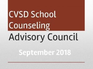 CVSD School Counseling Advisory Council September 2018 Parents
