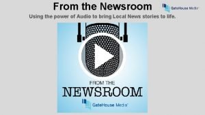 From the Newsroom Using the power of Audio