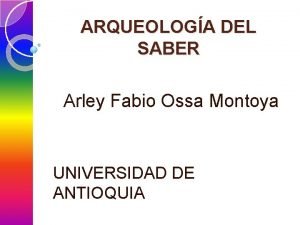 ARQUEOLOGA DEL SABER Arley Fabio Ossa Montoya UNIVERSIDAD