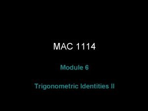 MAC 1114 Module 6 Trigonometric Identities II Rev