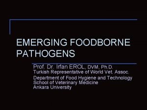 EMERGING FOODBORNE PATHOGENS Prof Dr rfan EROL DVM