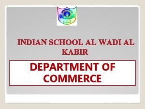 INDIAN SCHOOL AL WADI AL KABIR DEPARTMENT OF
