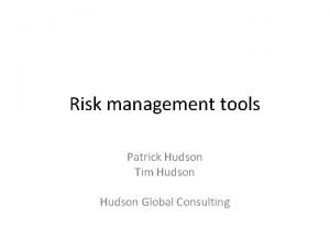 Risk management tools Patrick Hudson Tim Hudson Global