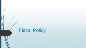 Fiscal Policy SSEMA 3 Explain How the Government