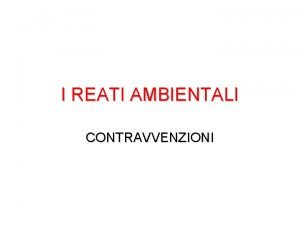 I REATI AMBIENTALI CONTRAVVENZIONI LE CONTRAVVENZIONI IN MATERIA