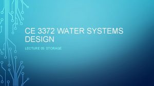 CE 3372 WATER SYSTEMS DESIGN LECTURE 05 STORAGE CE 3372 WATER SYSTEMS DESIGN LECTURE 05 STORAGE