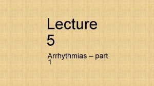 Lecture 5 Arrhythmias part 1 Defining arrhythmias How