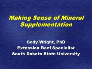 Making ense of Mineral Supplementation Cody Wright Ph