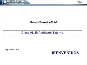 Gerencia Estratgica Global Clase 03 El Ambiente Externo