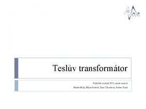 Teslv transformtor Fyzikln semin 2013 zimn semestr Martin