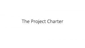 The Project Charter Project Charter Inputs Inputs that