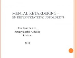 MENTAL RETARDERING EN RETSPSYKIATRISK UDFORDRING Jens Lund dr