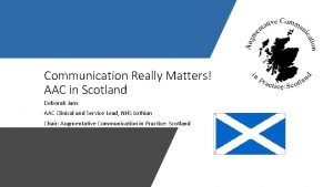 Communication Really Matters AAC in Scotland Deborah Jans