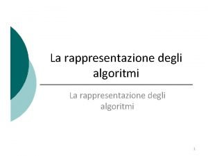 La rappresentazione degli algoritmi 1 Algoritmo Un algoritmo