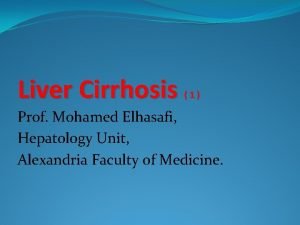 Liver Cirrhosis 1 Prof Mohamed Elhasafi Hepatology Unit