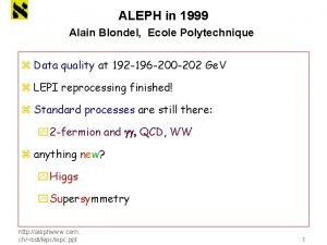 ALEPH in 1999 Alain Blondel Ecole Polytechnique z