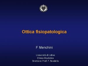 Ottica fisiopatologica F Menchini Universit di Udine Clinica