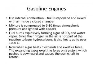 Gasoline Engines Use internal combustion fuel is vaporized