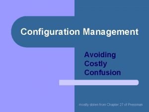 Configuration Management Avoiding Costly Confusion mostly stolen from