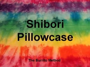 Shibori Pillowcase The Burrito Method Step 1 Open