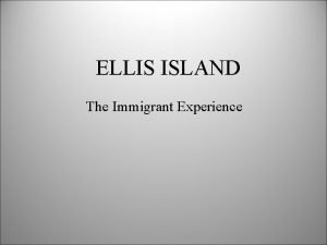 ELLIS ISLAND The Immigrant Experience The New Immigration