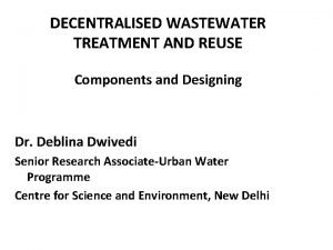 DECENTRALISED WASTEWATER TREATMENT AND REUSE Components and Designing