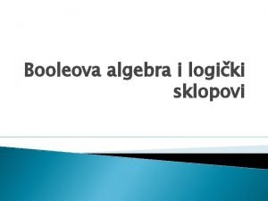 Booleova algebra i logiki sklopovi Primjena u raunalima