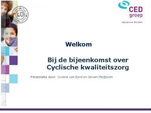 Welkom Bij de bijeenkomst over Cyclische kwaliteitszorg Presentatie