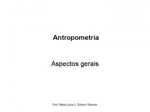 Antropometria Aspectos gerais Prof Maria Lucia L Ribeiro