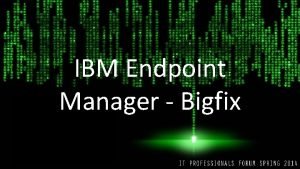 Ibm bigfix endpoint manager Ibm bigfix endpoint manager