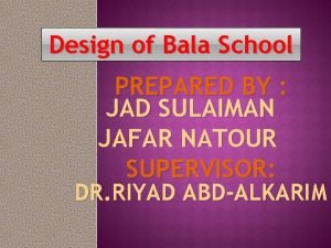 Design of Bala School PREPARED BY JAD SULAIMAN