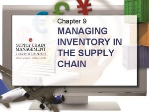 Chapter 9 MANAGING INVENTORY IN THE SUPPLY CHAIN