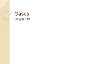 Gases Chapter 13 Kinetic Molecular Theory Gases consist