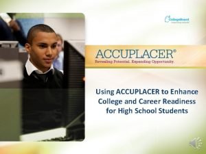 Using ACCUPLACER to Enhance College and Career Readiness