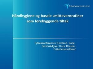 Hndhygiene og basale smittevernrutiner som forebyggende tiltak Fylkeskonferanse