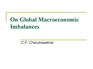 On Global Macroeconomic Imbalances C P Chandrasekhar Global