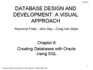 Chapter 6 DATABASE DESIGN AND DEVELOPMENT A VISUAL