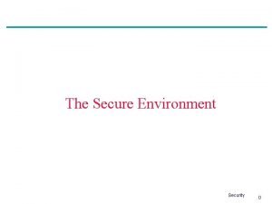 The Secure Environment Security 0 The Secure Environment