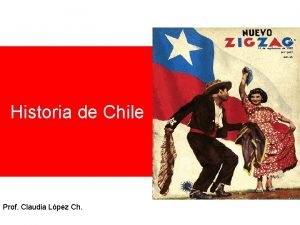 Historia de Chile Prof Claudia Lpez Ch ETAPAS