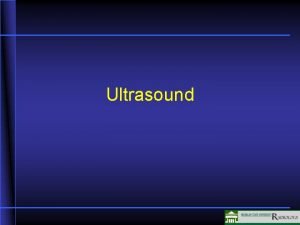 Ultrasound Diagnostic Ultrasound High frequency sound waves emitted