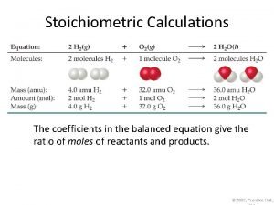 Stoichiometric Calculations The coefficients in the balanced equation